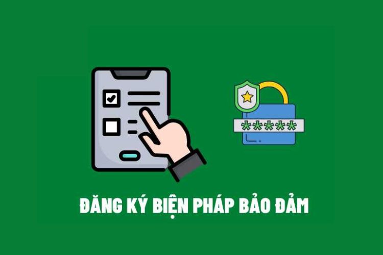 Đăng ký biện pháp bảo đảm là gì? Trường hợp nào phải đăng ký? 2 dang ky bien phap bao dam la gi