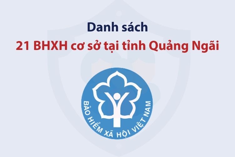 Danh sách 21 bảo hiểm xã hội cơ sở tại tỉnh Quảng Ngãi 2 Danh sách 21 bảo hiểm xã hội cơ sở tại tỉnh Quảng Ngãi