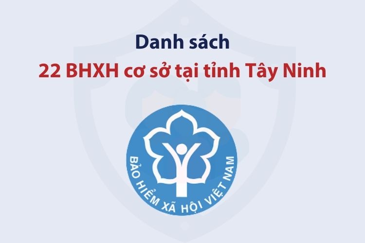 Danh sách 22 bảo hiểm xã hội cơ sở tại tỉnh Tây Ninh 2 Danh sách 22 bảo hiểm xã hội cơ sở tại tỉnh Tây Ninh