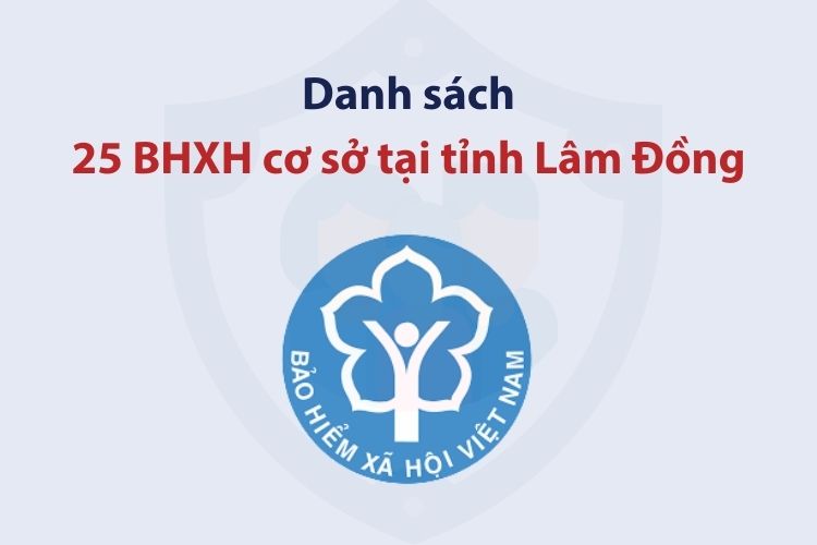Danh sách 25 bảo hiểm xã hội cơ sở tại tỉnh Lâm Đồng 2 Danh sách 25 bảo hiểm xã hội cơ sở tại tỉnh Lâm Đồng