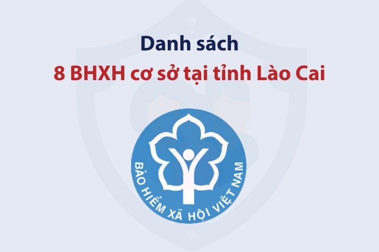 Danh sách 8 bảo hiểm xã hội cơ sở tại tỉnh Lào Cai 2 Danh sách 8 bảo hiểm xã hội cơ sở tại tỉnh Lào Cai