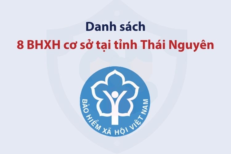 Danh sách 8 bảo hiểm xã hội cơ sở tại tỉnh Thái Nguyên 2 Danh sách 8 bảo hiểm xã hội cơ sở tại tỉnh Thái Nguyên