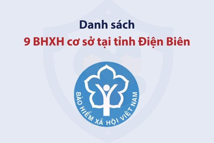 Danh sách 9 bảo hiểm xã hội cơ sở tại tỉnh Điện Biên 2 Danh sách 9 bảo hiểm xã hội cơ sở tại tỉnh Điện Biên