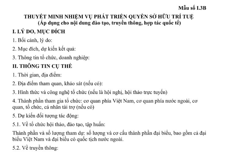 Mẫu Thuyết minh nhiệm vụ phát triển quyền sở hữu trí tuệ (áp dụng cho nội dung đào tạo, truyền thông, hợp tác quốc tế) 2 Mẫu Thuyết minh nhiệm vụ phát triển quyền sở hữu trí tuệ (áp dụng cho nội dung đào tạo, truyền thông, hợp tác quốc tế)