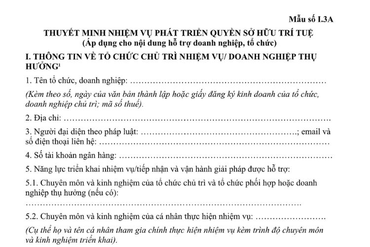 Mẫu Thuyết minh nhiệm vụ phát triển quyền sở hữu trí tuệ (áp dụng cho nội dung hỗ trợ doanh nghiệp, tổ chức) 2 Mẫu Thuyết minh nhiệm vụ phát triển quyền sở hữu trí tuệ (áp dụng cho nội dung hỗ trợ doanh nghiệp, tổ chức)