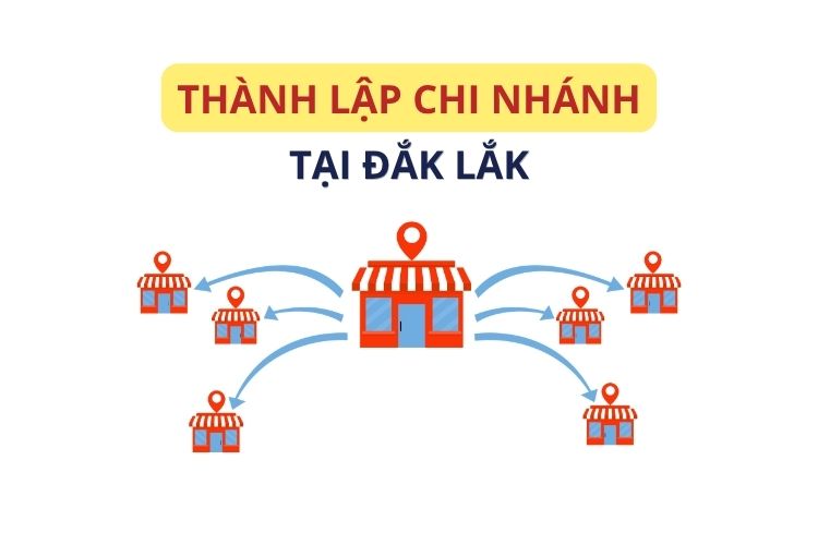 Thành lập chi nhánh tại Đắk Lắk: Hướng dẫn thủ tục chi tiết nhất năm 2026 2 Thành lập chi nhánh tại Đắk Lắk: Hướng dẫn thủ tục chi tiết nhất năm 2026