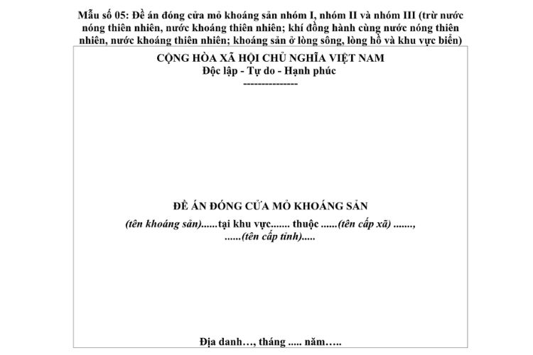Mẫu Đề án đóng cửa mỏ khoáng sản nhóm I, nhóm II và nhóm III (trừ nước nóng thiên nhiên, nước khoáng thiên nhiên; khí đồng hành cùng nước nóng thiên nhiên, nước khoáng thiên nhiên; khoáng sản ở lòng sông, lòng hồ và khu vực biển) 2 Mẫu Đề án đóng cửa mỏ khoáng sản nhóm I, nhóm II và nhóm III (trừ nước nóng thiên nhiên, nước khoáng thiên nhiên; khí đồng hành cùng nước nóng thiên nhiên, nước khoáng thiên nhiên; khoáng sản ở lòng sông, lòng hồ và khu vực biển)